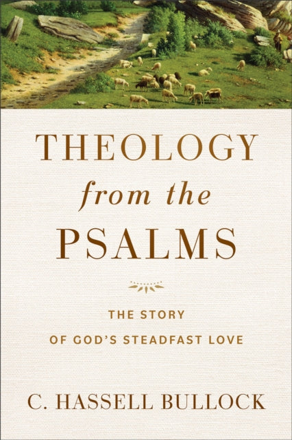 Book cover of: Theology from the Psalms – The Story of God`s Steadfast Love. By: C. Hassell Bullock