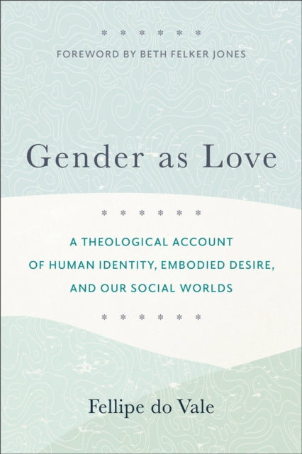 Book cover of: Gender as Love – A Theological Account of Human Identity, Embodied Desire, and Our Social Worlds. By: Fellipe Do Vale