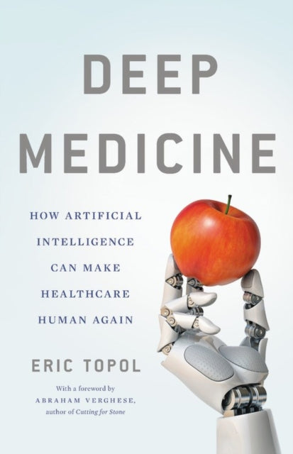 Deep Medicine, How Artificial Intelligence Can Make Healthcare Human Again 9781541644632 Eric J. Topol