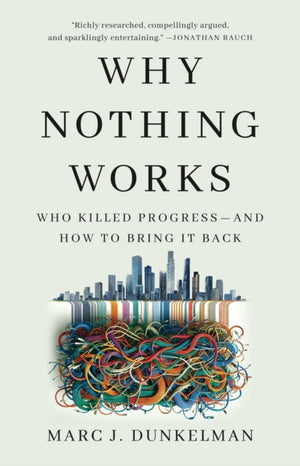 Why Nothing Works, Who Killed Progress—and How to Bring It Back