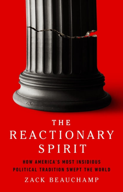 Book cover of: The Reactionary Spirit. By: Zack Beauchamp