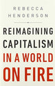 Book cover of: Reimagining Capitalism in a World on Fire. By: Rebecca Henderson