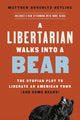 Book cover of: A Libertarian Walks Into a Bear. By: Matthew Hongoltz-Hetling