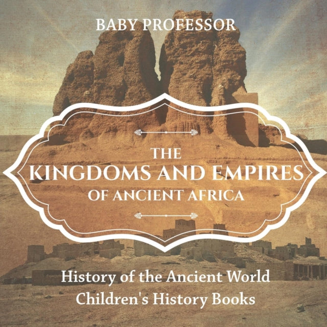 Book cover of: Kingdoms and Empires of Ancient Africa - History of the Ancient World Children's History Books. By: Baby Professor