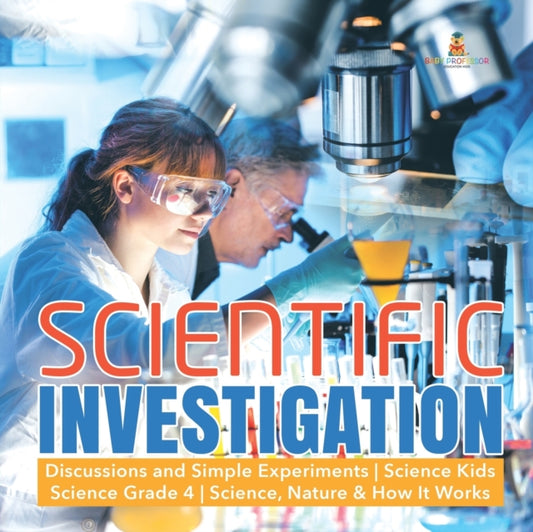 Book cover of: Scientific Investigation Discussions and Simple Experiments Science Kids Science Grade 4 Science, Nature & How It Works. By: Baby Professor