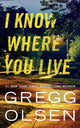 Book cover of: I Know Where You Live. By: Gregg Olsen