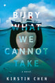 Book cover of: Bury What We Cannot Take. By: Kirstin Chen