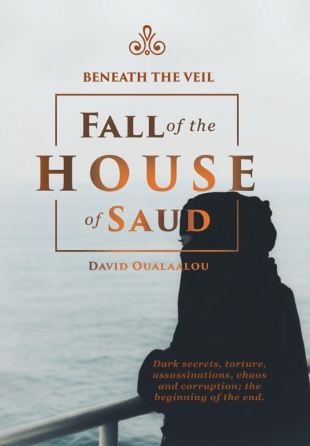 Book cover of: Beneath the Veil Fall of the House of Saud. By: David Oualaalou