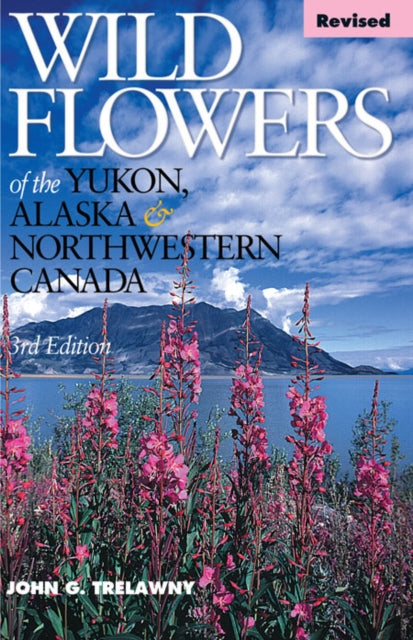 Book cover of: Wild Flowers of the Yukon, Alaska & Northwestern Canada. By: John G. S. Trelawny