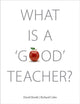 Book cover of: What Is A 'Good' Teacher?. By: David Booth