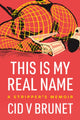 Book cover of: This Is My Real Name. By: Cid V. Brunet