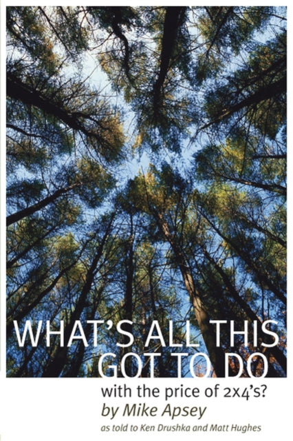 Book cover of: What's All This Got to Do with the Price of 2x4's?. By: Michael Apsey