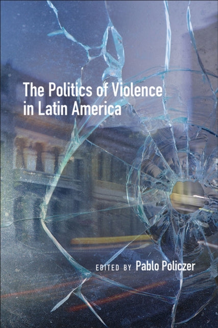 Book cover of: Politics of Violence in Latin America. By: Pablo Policzer