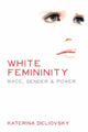 Book cover of: White Femininity. By: Katerina Deliovsky