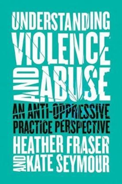 Book cover of: Understanding Violence and Abuse. By: Heather Fraser