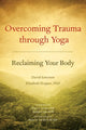 Overcoming Trauma through Yoga, Reclaiming Your Body 9781556439698 David Emerson