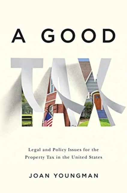 Book cover of: Good Tax – Legal and Policy Issues for the Property Tax in the United States. By: Joan Youngman