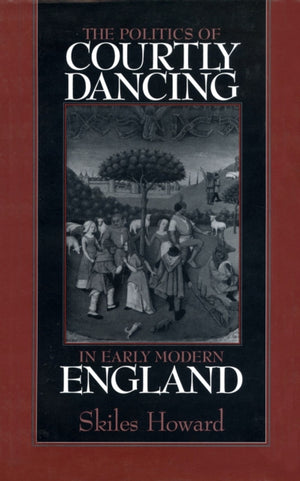 The Politics of Courtly Dancing in Early Modern England
