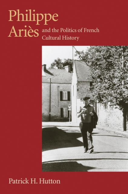 Book cover of: Philippe Aries and the Politics of French Cultural History