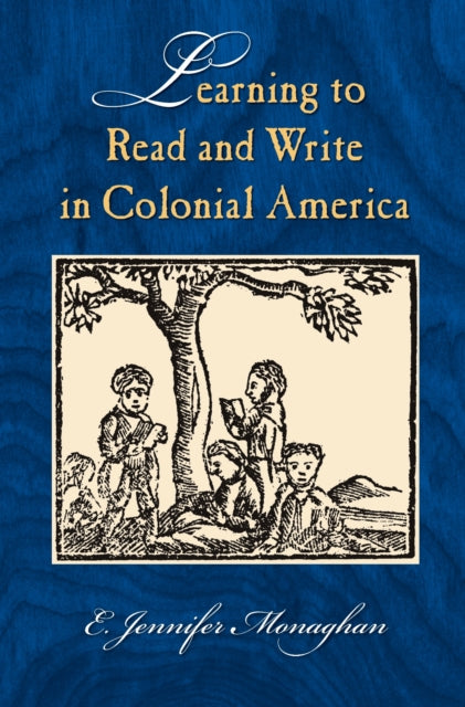 Book cover of: Learning to Read and Write in Colonial America. By: E. Jennifer Monaghan