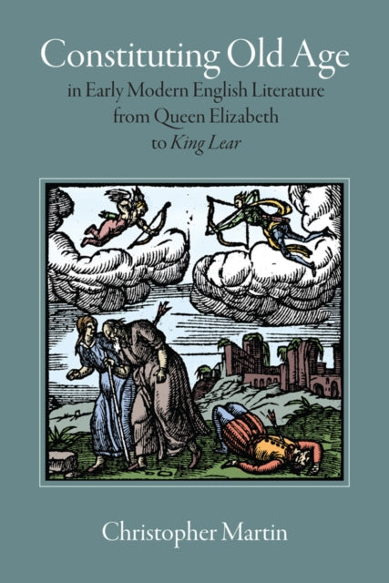 Book cover of: Constituting Old Age in Early Modern English Literature, from Queen Elizabeth to 'King Lear'