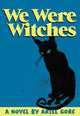 Book cover of: We Were Witches. By: Ariel Gore