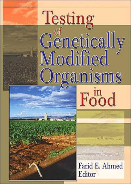 Book cover of: Testing of Genetically Modified Organisms in Foods. By: Farid E., Ph.D. Ahmed