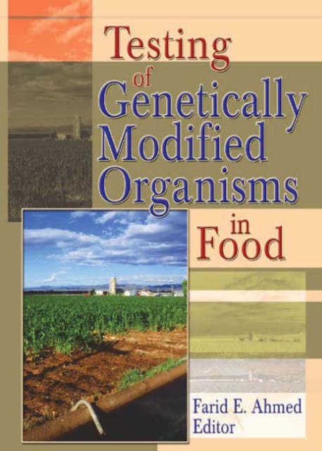 Book cover of: Testing of Genetically Modified Organisms in Foods. By: Farid E., Ph.D. Ahmed