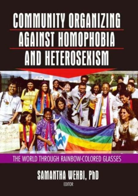 Book cover of: Community Organizing Against Homophobia and Heterosexism. By: Samantha, Ph.D. Wehbi
