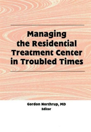 Managing the Residential Treatment Center in Troubled Times