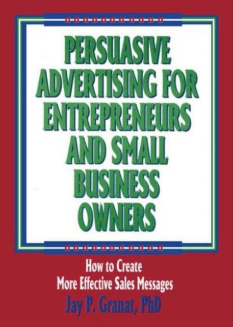 Book cover of: Persuasive Advertising for Entrepreneurs and Small Business Owners. By: Jay P. Granat
