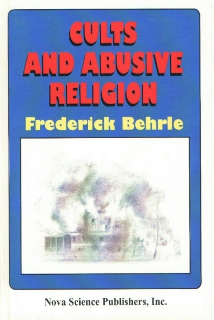 Book cover of: Cults & Abusive Religion. By: Frederick Behrle