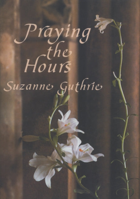 Book cover of: Praying the Hours. By: Suzanne Guthrie