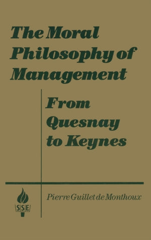 The Moral Philosophy of Management: From Quesnay to Keynes