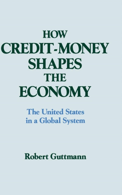 Book cover of: How Credit-money Shapes the Economy: The United States in a Global System
