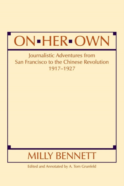 On Her Own: Journalistic Adventures from San Francisco to the Chinese Revolution, 1917-27