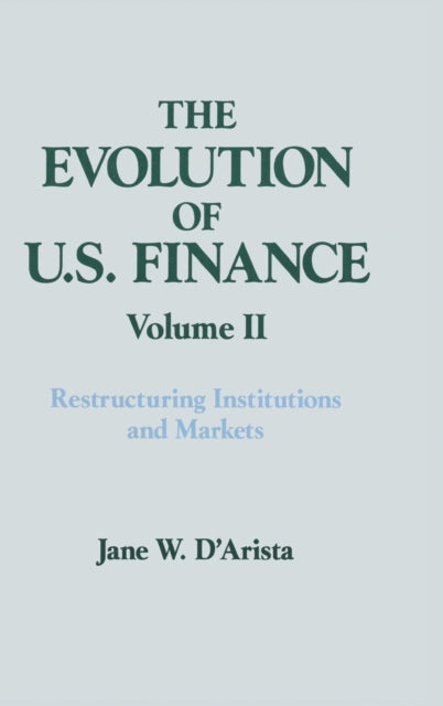 The Evolution of US Finance: v. 2: Restructuring Institutions and Markets