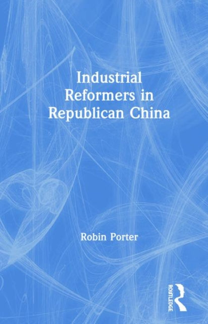 Book cover of: Industrial Reformers in Republican China. By: Robin Porter