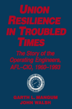Union Resilience in Troubled Times: The Story of the Operating Engineers, AFL-CIO, 1960-93