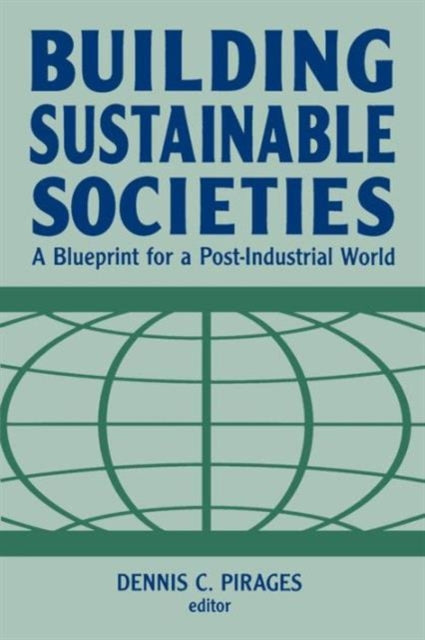 Book cover of: Building Sustainable Societies: A Blueprint for a Post-industrial World. By: Dennis C. Pirages