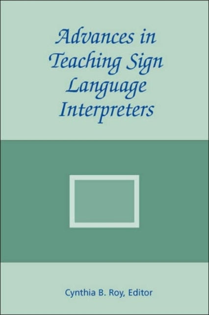 Book cover of: Advances in Teaching Sign Language Interpreters. By: Cynthia B. Roy