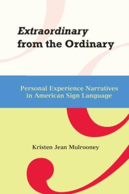 Book cover of: Extraordinary from the Ordinary - Personal Experience Narratives in American Sign Language. By: Kristin J. Mulrooney
