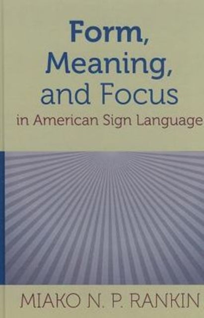 Book cover of: Form, Meaning, and Focus in American Sign Language. By: Miako N. P. Rankin
