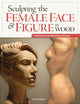 Book cover of: Sculpting the Female Face & Figure in Wood. By: Ian Norbury