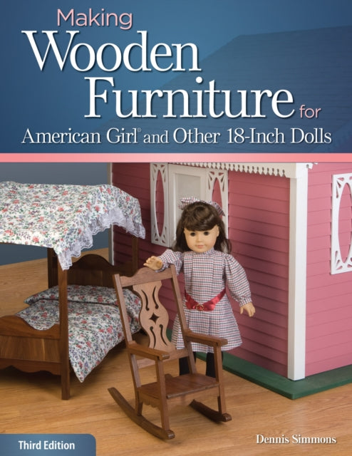 Book cover of: Making Wooden Furniture for American Girl® and Other 18-Inch Dolls, 3rd Edition. By: Dennis Simmons