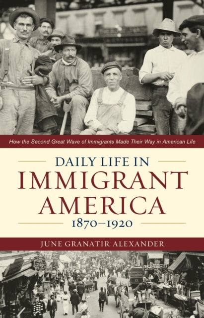 Book cover of: Daily Life in Immigrant America, 1870–1920. By: June Granatir Alexander