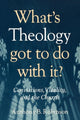 Book cover of: What's Theology Got to Do With It?. By: Anthony B. Robinson