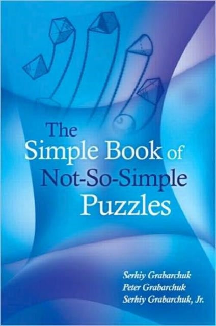 Book cover of: Simple Book of Not-So-Simple Puzzles. By: Serhiy Grabarchuk