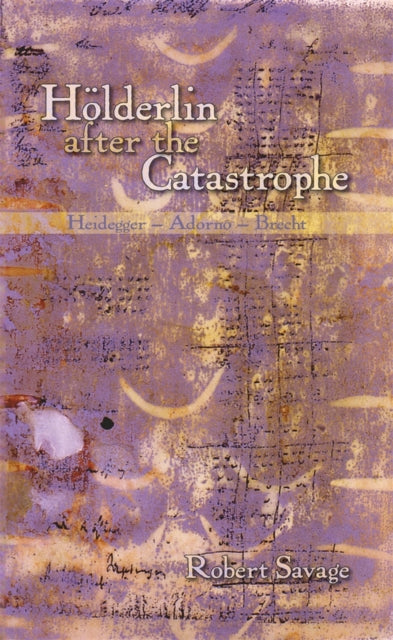 Book cover of: Holderlin after the Catastrophe. By: Robert Savage