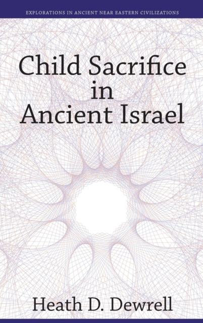 Book cover of: Child Sacrifice in Ancient Israel. By: Heath D. Dewrell